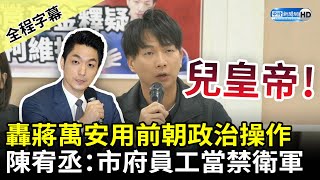 【全程字幕】轟蔣萬安用前朝政治操作　陳宥丞諷「傲慢」：把市府員工當禁衛軍 @ChinaTimes