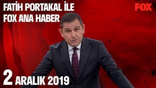 2 Aralık 2019 Fatih Portakal ile FOX Ana Haber