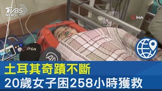 土耳其奇蹟不斷 20歲女子困258小時獲救｜TVBS新聞