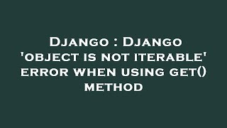 Django : Django 'object is not iterable' error when using get() method