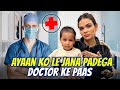 Ayaan Ko Le Jana Padega Doctor Ke Paas