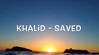 Khalid - Saved Lyrics