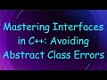 Mastering Interfaces in C++: Avoiding Abstract Class Errors