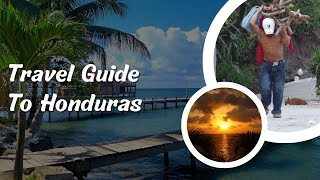 Discover the Best of Honduras: A Comprehensive Travel Guide!