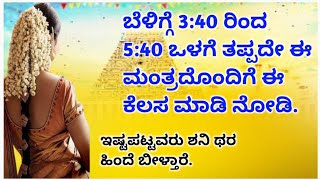 ಬೆಳಿಗ್ಗೆ 3:40 ರಿಂದ 5:40 ರ ಒಳಗೆ ತಪ್ಪದೆ ಈ ಮಂತ್ರದೊಂದಿಗೆ ಈ ಕೆಲಸ ಮಾಡಿ. ಇಷ್ಟ ಪಟ್ಟವರು ಶನಿ ತರ ಹಿಂದೆ ಬೀಳ್ತಾರೆ