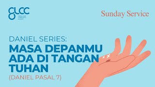 DANIEL SERIES: MASA DEPANMU ADA DI TANGAN TUHAN - Ps. Sukirno Tarjadi - GLCC Live Sermon