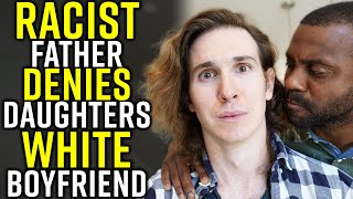 RACIST Father DENIES Daughters WHITE Boyfriend