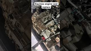 Equinox engine seal replace