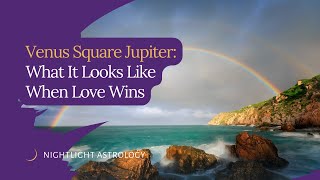 Venus Square Jupiter: What It Looks Like When Love Wins