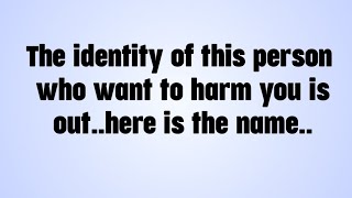 🎇 The identity of this person who want to harm you is out. Here is the name..