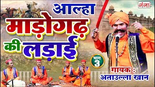 आल्हा - माड़ोगढ़ की लड़ाई {भाग - 3} Madogad ki Ladai - Attaullah Khan - #Aalha #attaullah