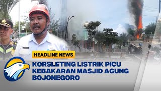 [HEADLINE NEWS 19/02] Menara Masjid Agung Bojonegoro Ludes Terbakar