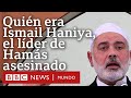 Quién era Ismail Haniya, el líder de Hamás, y qué implica su asesinato para la guerra en Gaza