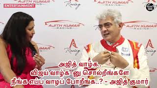 அஜித் வாழ்க.. விஜய் வாழ்க - னு சொல்றீங்களே நீங்க எப்ப வாழப் போறீங்க..? - அஜித் குமார்