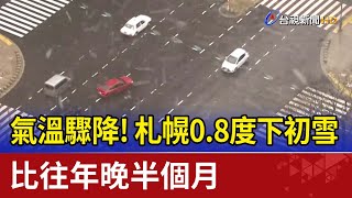 氣溫驟降！札幌0.8度下初雪 比往年晚半個月