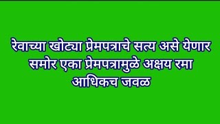 रेवाच्या खोट्या प्रेमपत्राचे सत्य असे येणार समोर एका प्रेमपत्रामुळे अक्षय रमा आधिकच जवळ