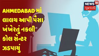 Ahmedabad માં લાલચ આપી પૈસા ખંખેરતું નકલી કોલ સેન્ટર ઝડપાયું | News18 Gujarati