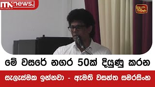 මේ වසරේ නගර 50ක් දියුණු කරන සැලැස්මක ඉන්නවා - ඇමති වසන්ත සමරසිංහ