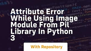 Attribute Error while using Image Module from PIL library in Python 3
