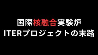 また遠のいた核融合〜国際実験炉ITERプロジェクトの末路