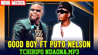 Good Boy feat. Puto Nelson - Tchiripo_Ndaona.mp3 (Áudio Oficial)