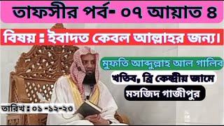 তাফসীর পর্ব- ০৭ আয়াত ০৪ বিষয় : ইবাদত কেবল আল্লাহর জন্য । মুফতি আব্দুল্লাহ আল গালিব । Galib Waz