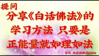 卢台长开示：分享《白话佛法》的学习方法，只要是正能量就如理如法台湾·台北世界佛友见面会共修组提问161004(文字)