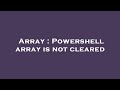 Array : Powershell array is not cleared