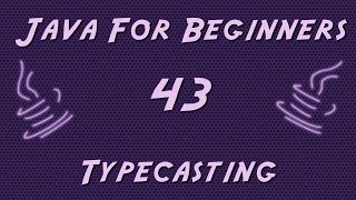 Learn Java for Beginners - 43 - Typecasting