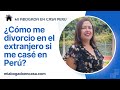 Como me divorcio en el extranjero si me casé en el Perú