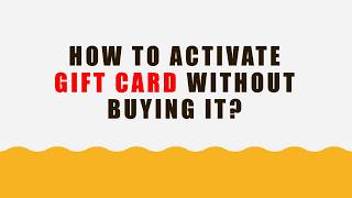 How do you Activate a Gift Card without buying it?