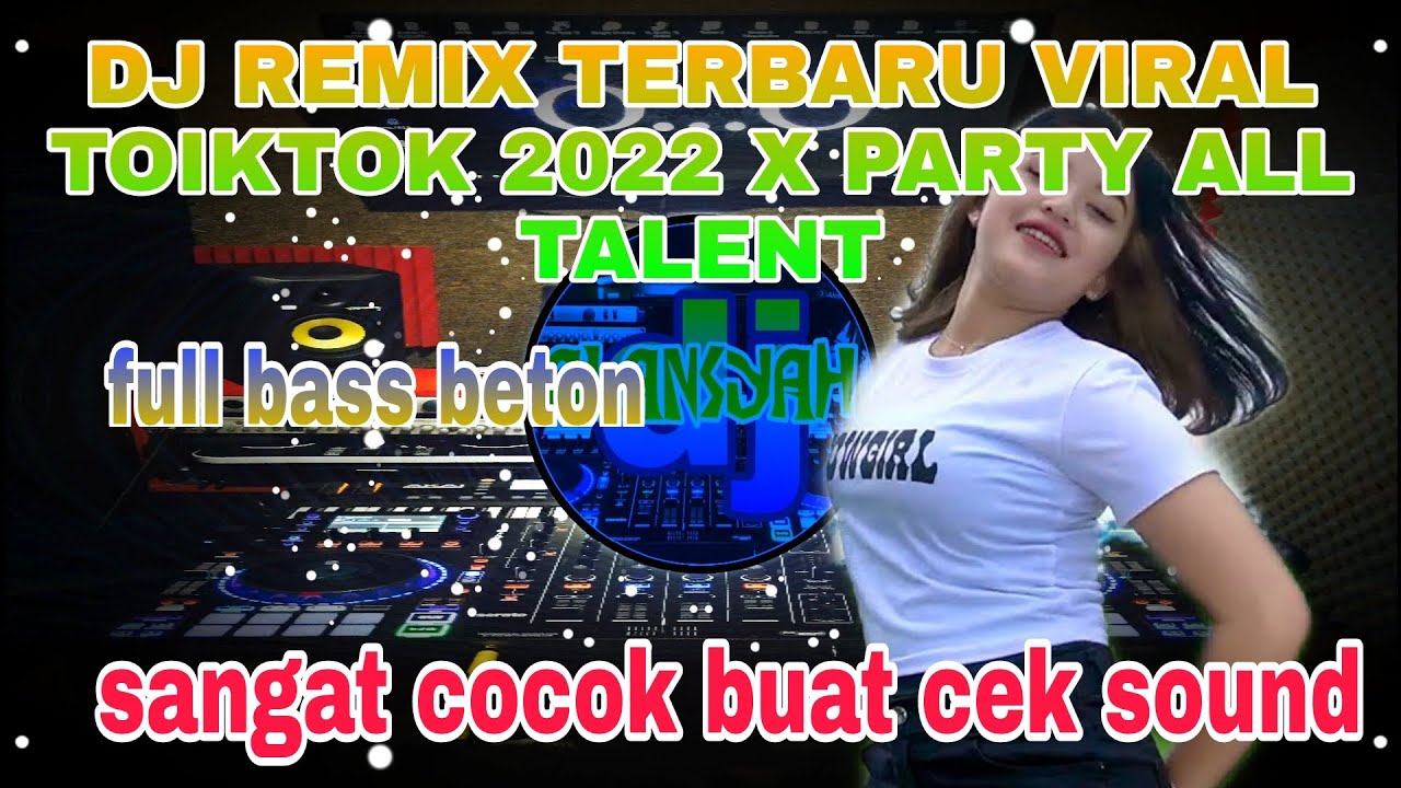 Dj Remix Terbaru Viral Toiktok 2022 X Party All Talent Pull Bass Beton