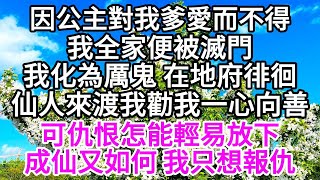 因公主對我爹愛而不得，我全家便被滅門，我化為厲鬼，在地府徘徊，仙人來渡我，勸我一心向善，可仇恨怎能輕易放下，成仙又如何，我只想報仇 【美好人生】