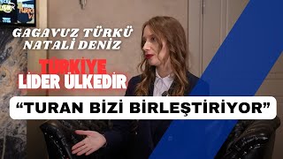 “Türkiye Lider ülkedir” Gagavuz Türkü Natali Deniz