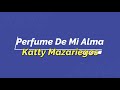 Perfume De Mi Alma-Katty Mazariegos (Letras)