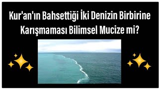 Kuran'da İki Denizin Birbirine Karışmaması Bilimsel Bir Mucize mi?