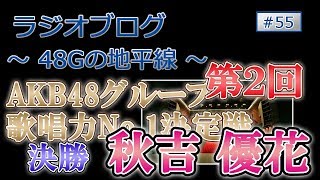 48Gの地平線 #55 第２回 AKB48グループ歌唱力No.1決定戦 決勝　秋吉優花