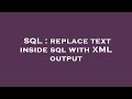 SQL : replace text inside sql with XML output