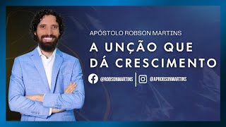 A unção que dá crescimento - Robson Martins