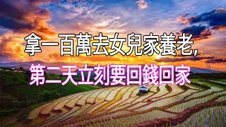 拿一百萬去女兒家養老，第二天立刻要回錢回家#幸福人生#中老年頻道