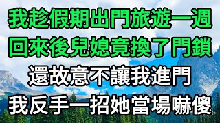 我趁假期出門旅遊一週，回來後兒媳竟換了門鎖，還故意不讓我進門，我反手一招她當場嚇傻 #萬家人情 #情感故事 #爲人處世 #情感故事