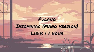 Insomniac- pulang (piano version) lirik | 1 hour
