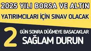 2025 Yılı Borsa ve Altın Yatırımcıları İçin Sınav Yılı Olacak | 2 Gün Sonra Düğmeye Basacaklar