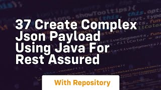 37 create complex json payload using java for rest assured