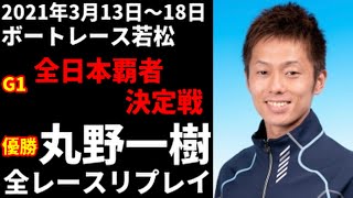 丸野一樹 G1全日本覇者決定戦 全レースリプレイ【ボートレース】