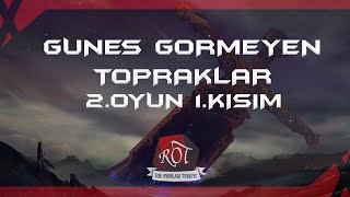 Güneş Görmeyen Topraklar 2.Oyun 1.Kısım