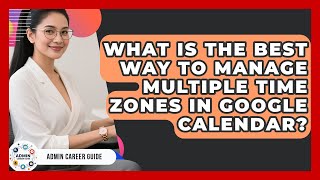 What Is The Best Way To Manage Multiple Time Zones In Google Calendar? - Admin Career Guide