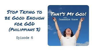 Stop Trying to be Good Enough for God (Philippians 3) | That's My God! S1E6