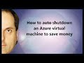 How to auto shutdown an Azure virtual machine to save money