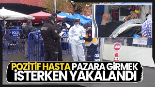 Karantinada Olması Gereken Pozitif Vatandaş Pazar Yerine Girerken Tespit Edildi